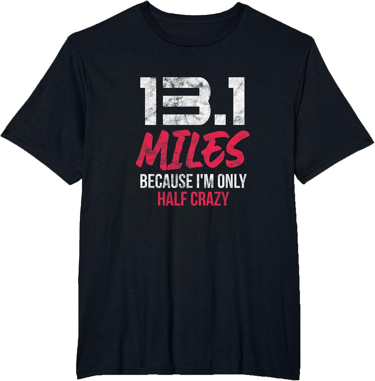 Half Marathon 13.1 Miles Because I'm Only Half Crazy Grunge T-Shirt - Black