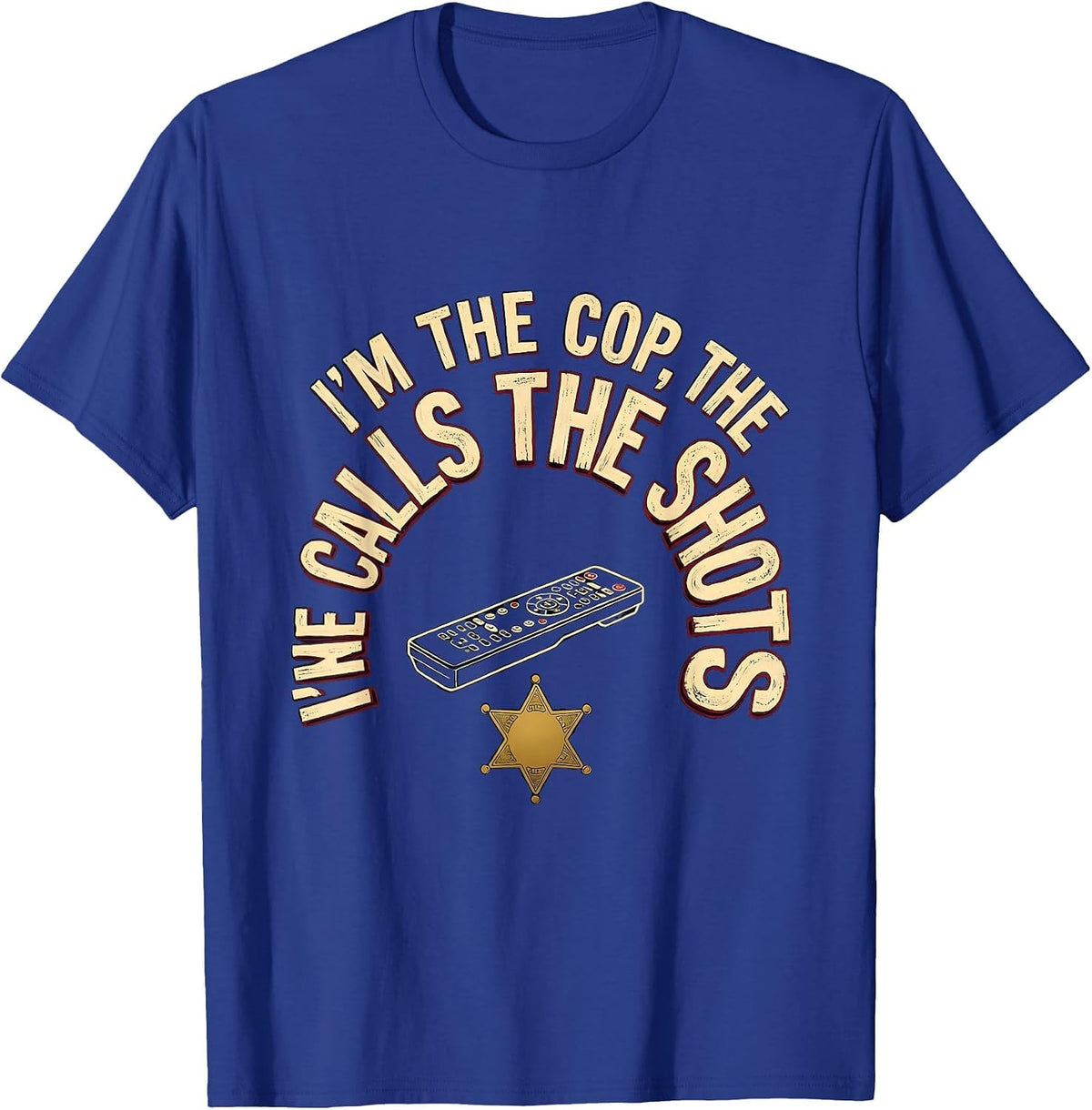 I'm The Cop, The Remote Calls The Shots Funny T-Shirt - Royal Blue