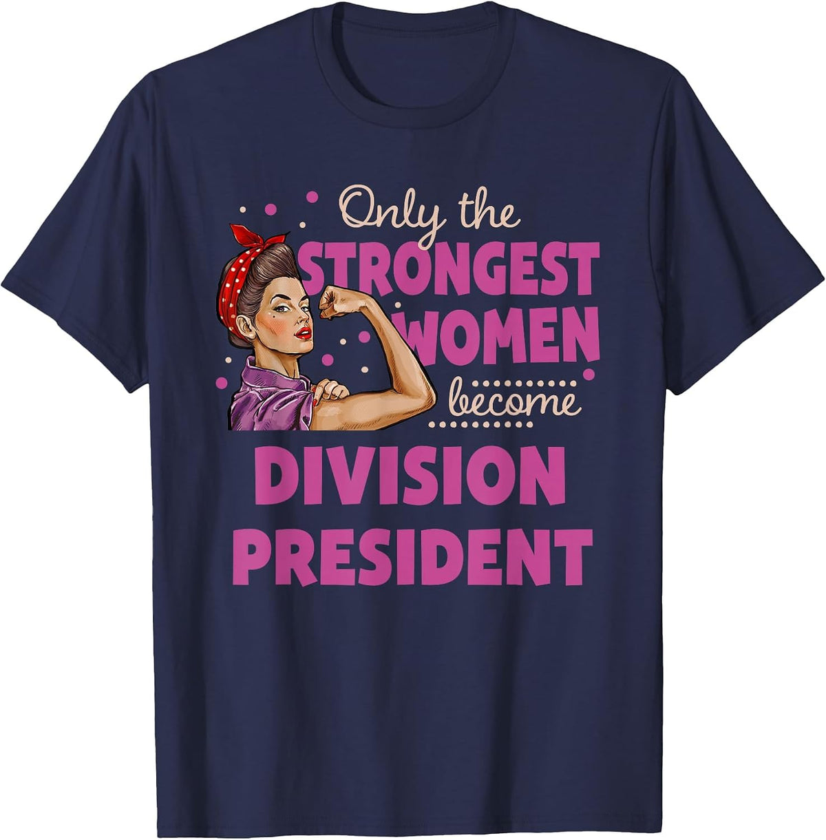 Only The Strongest Women Become Division President T-Shirt - Navy Blue