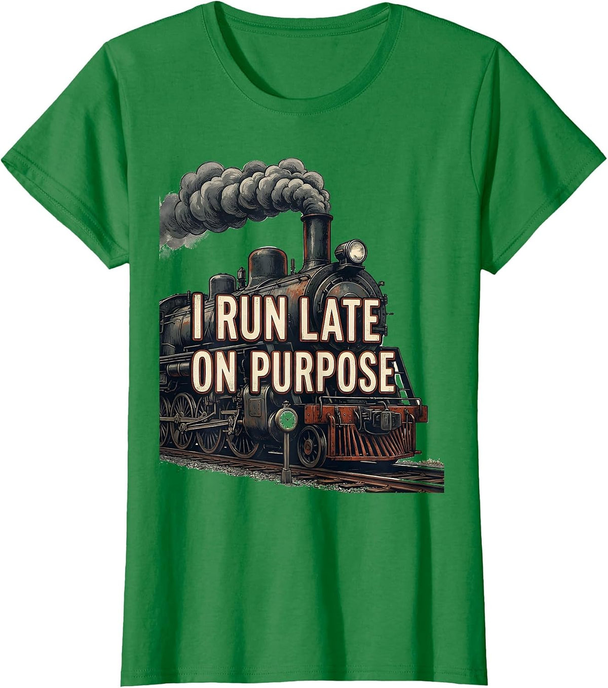 I Run Late On Purpose Funny Train Enthusiast Locomotive T-Shirt - Kelly Green
