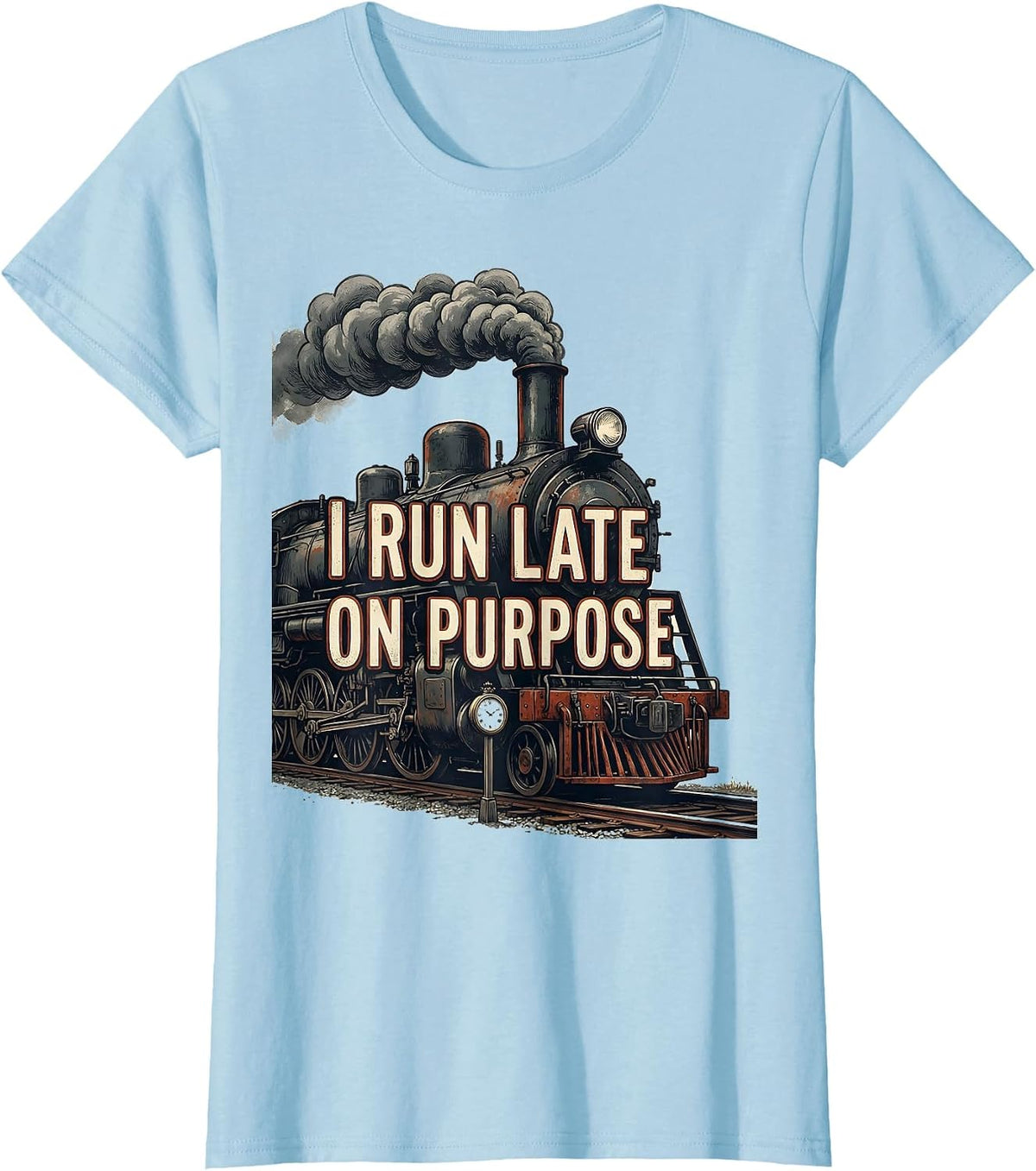 I Run Late On Purpose Funny Train Enthusiast Locomotive T-Shirt - Baby Blue
