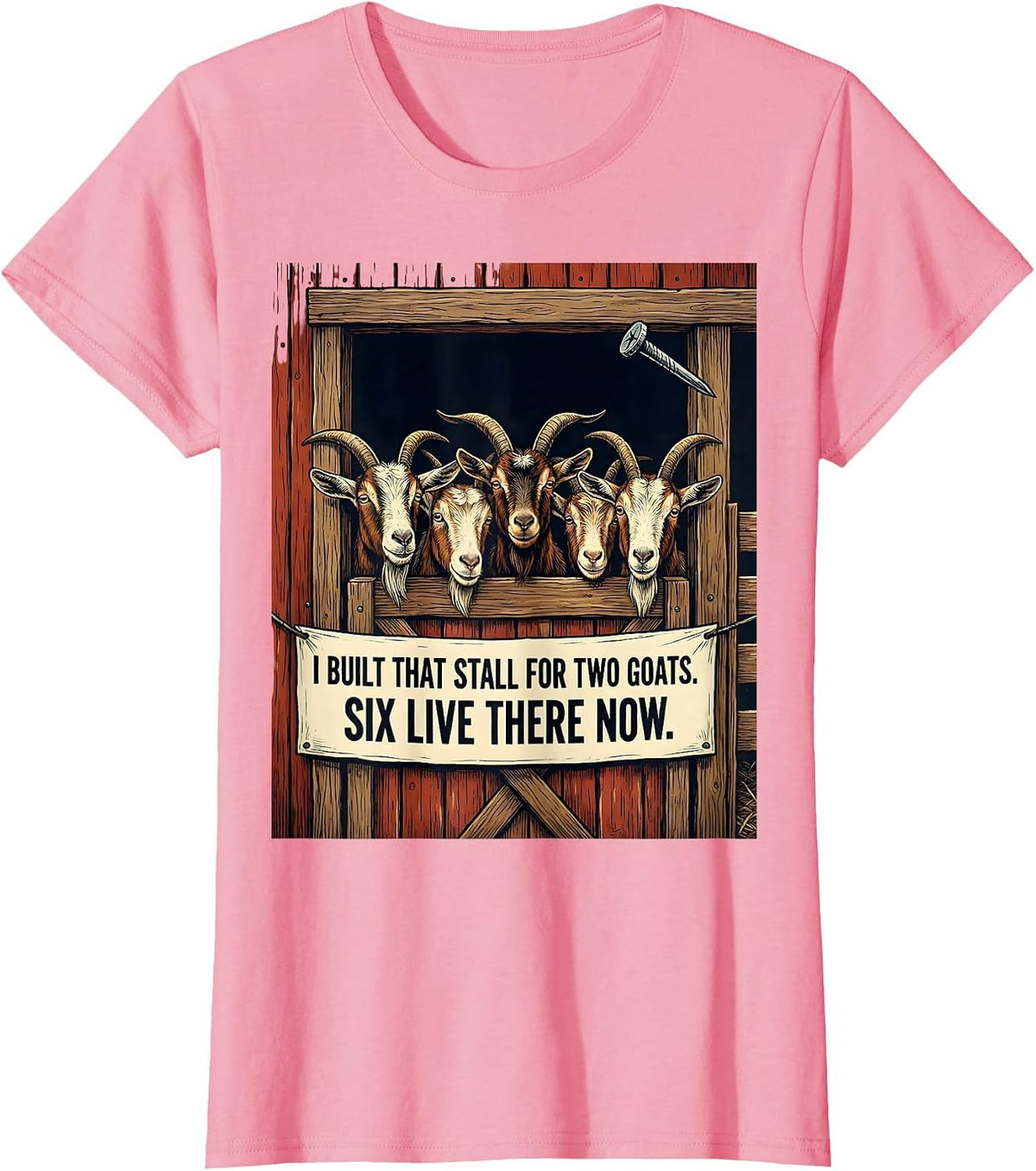 Women's I Built That Stall For Two Goats. Six Live There Now. T-Shirt - Pink