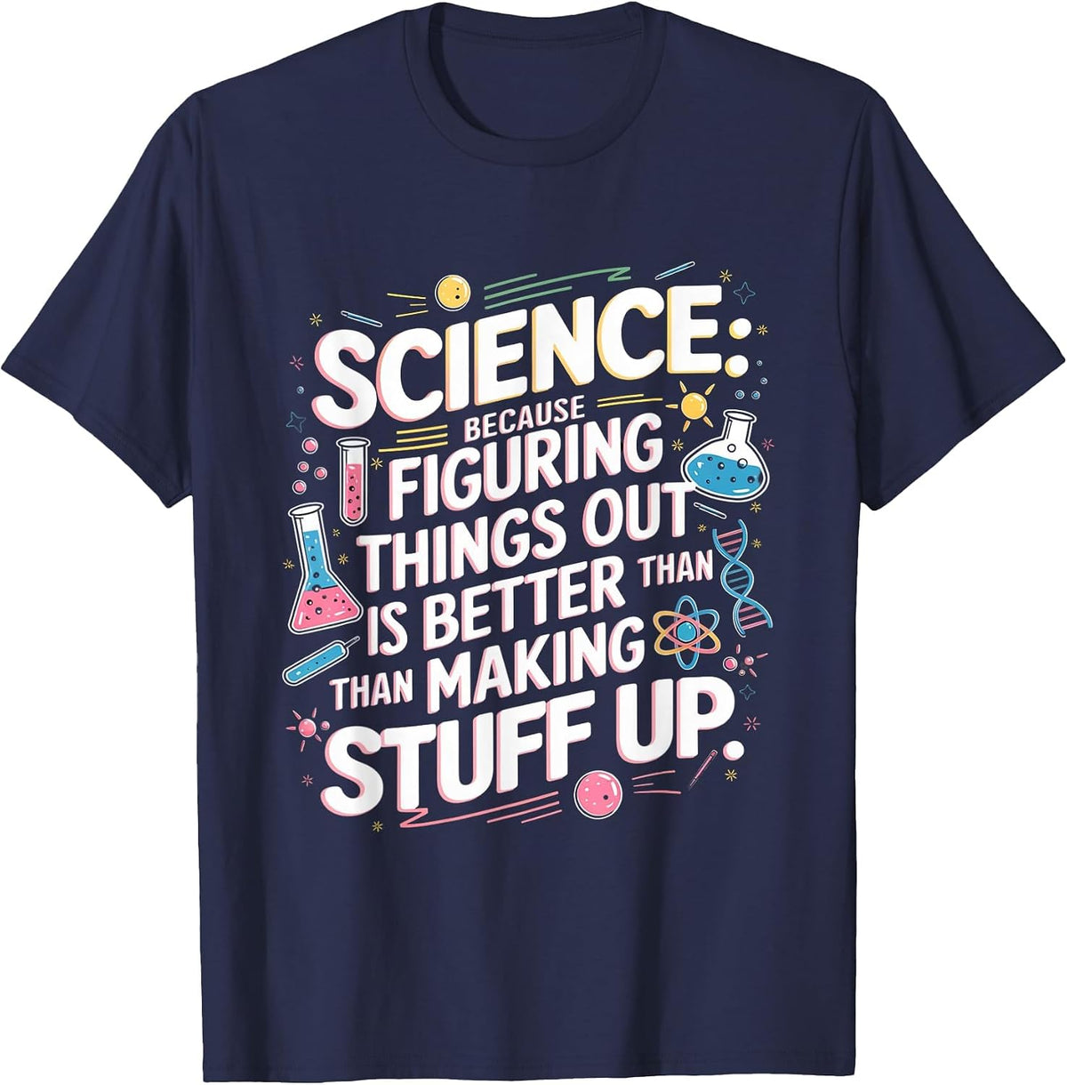 Science Figuring Things Out is Better Than Making Stuff Up T-Shirt - Navy Blue