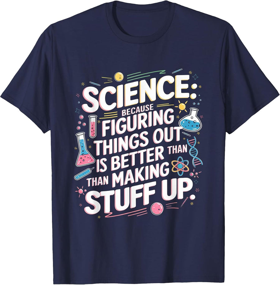 Science Figuring Things Out is Better Than Making Stuff Up T-Shirt - Navy Blue