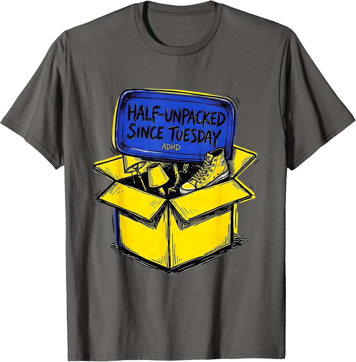 Half-Unpacked Since Tuesday ADHD Funny Neurodiversity T-Shirt - Asphalt Grey
