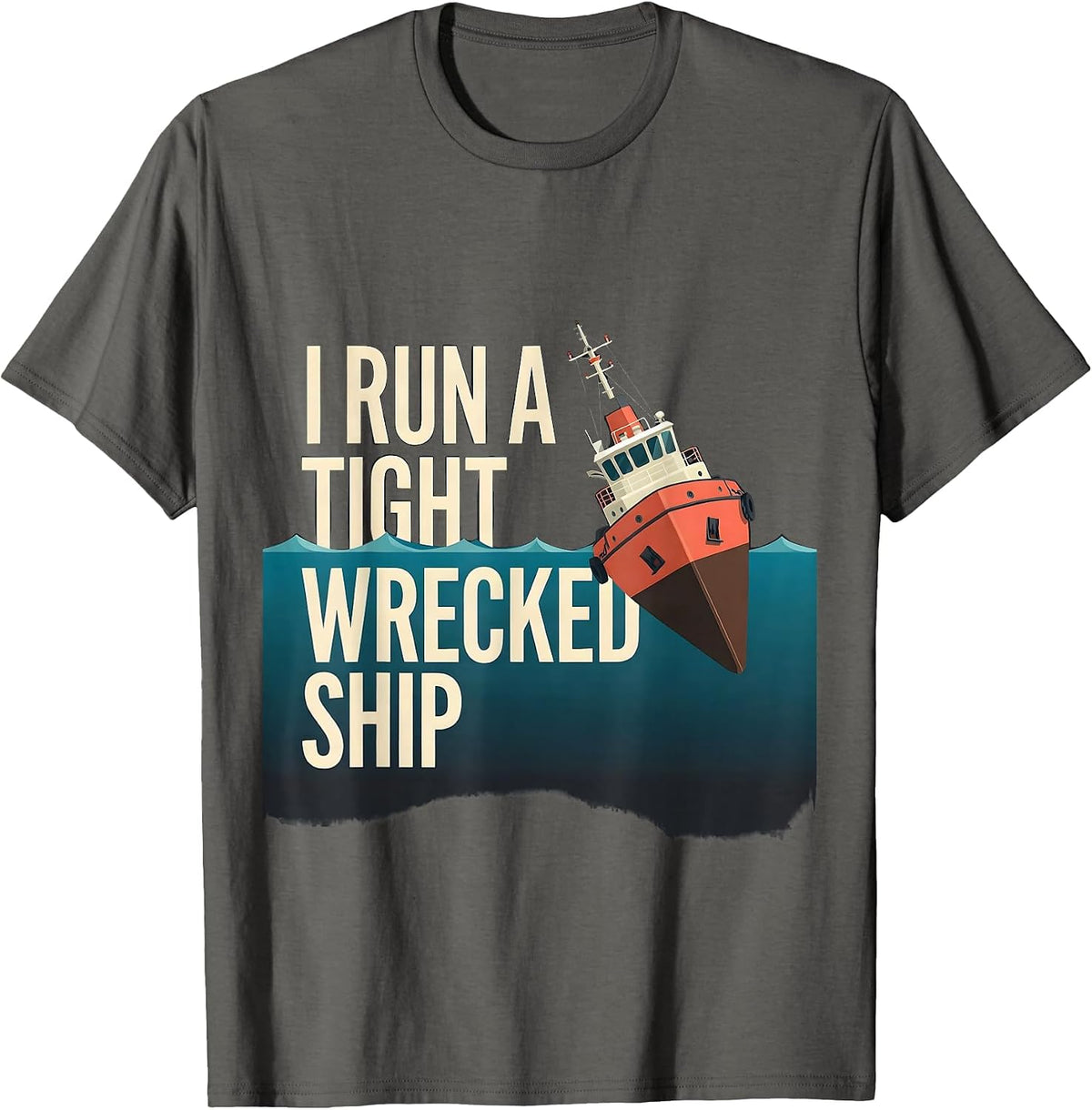 I Run A Tight Wrecked Ship Funny Nautical Boat Captain Gift T-Shirt - Asphalt Grey
