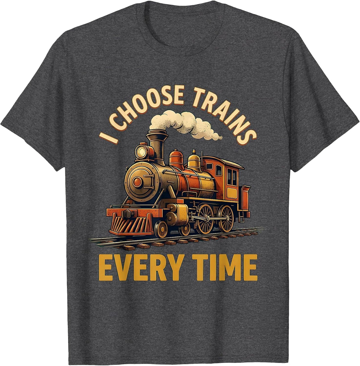 Men's I Choose Trains Every Time Funny Train Enthusiast Locomotive T-Shirt - Dark Heather Grey