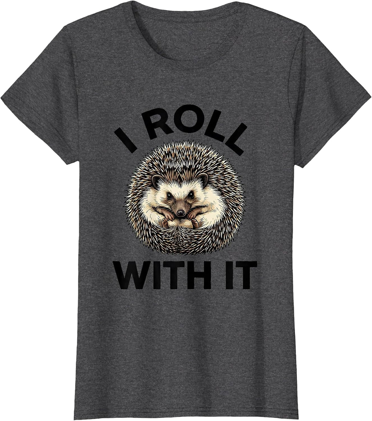 Women's I Roll With It Cute Hedgehog Lover Funny Animal Humor T-Shirt - Dark Heather Grey