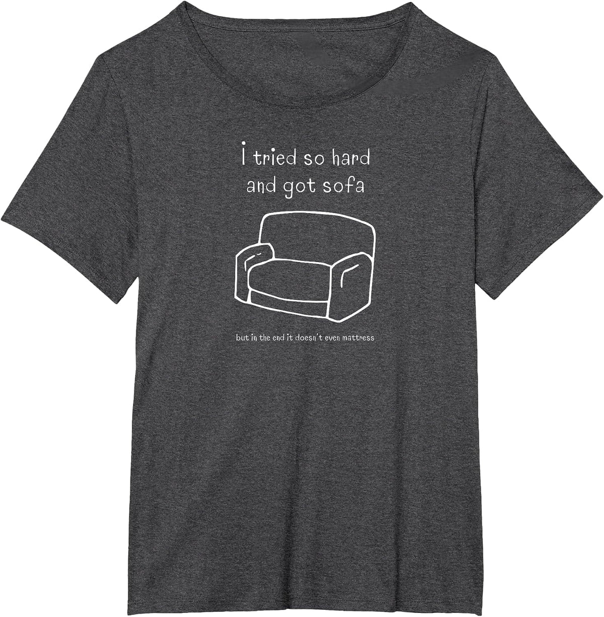 I Tried So Hard and Got Sofa in the End It Doesnt Mattress T-Shirt - Dark Heather Grey