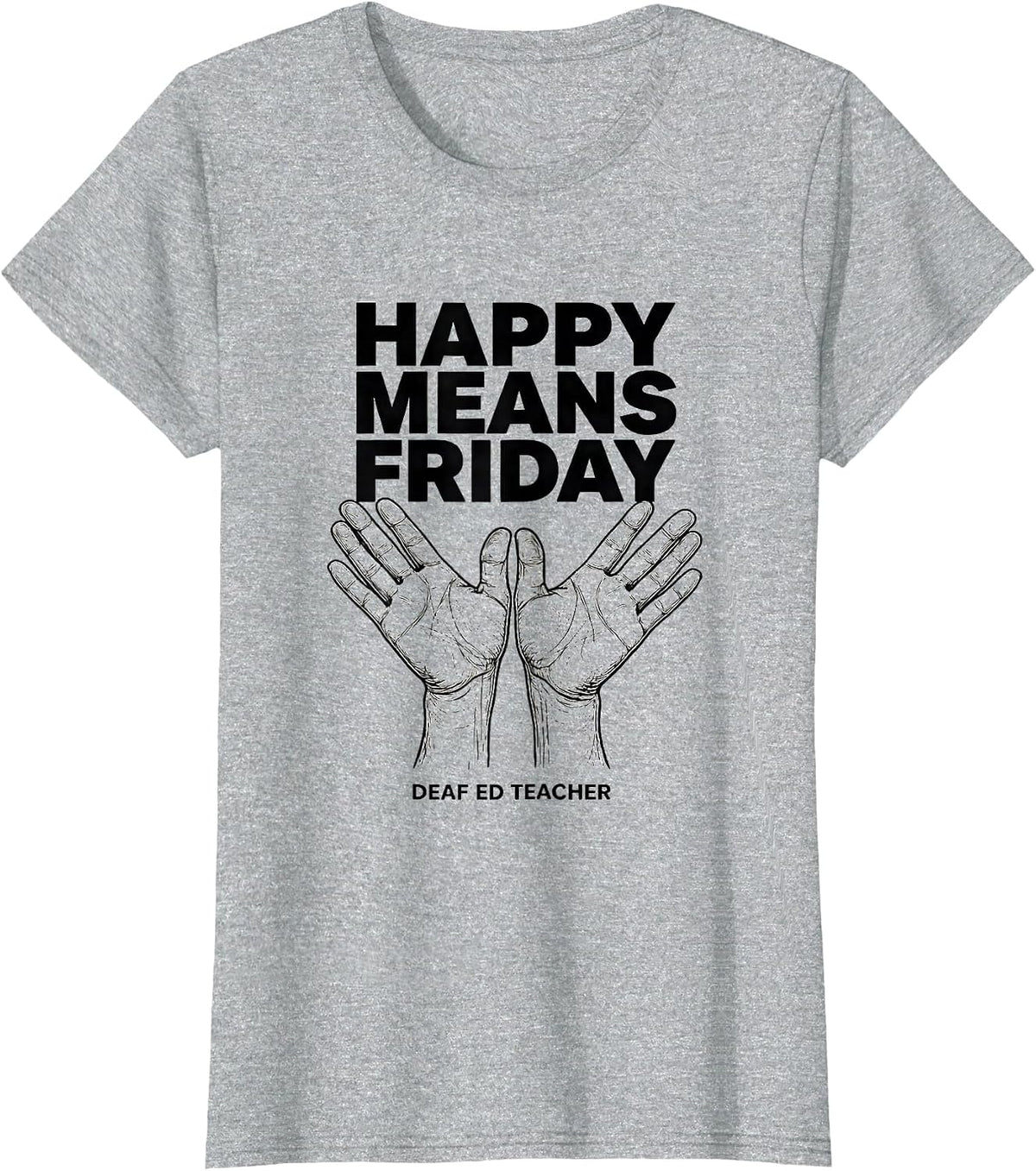 Happy Means Friday Deaf Ed Teacher ASL Sign Language SPED T-Shirt - Heather Grey