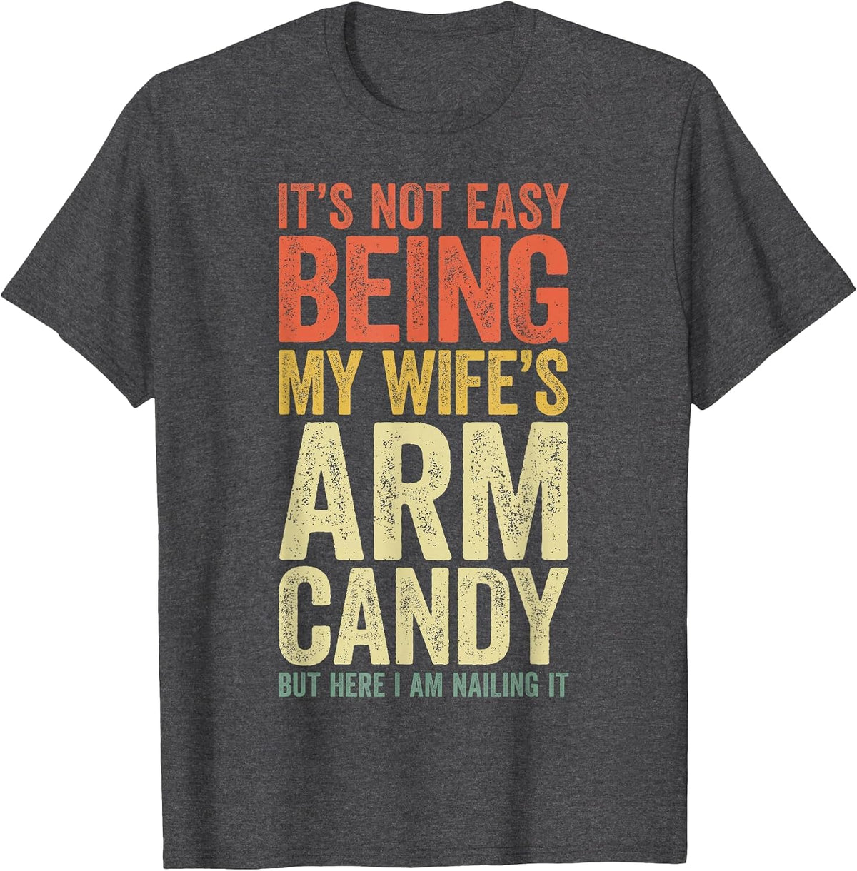 It's Not Easy Being My Wife's Arm Candy Shirt Men Husband T-Shirt - Dark Heather Grey