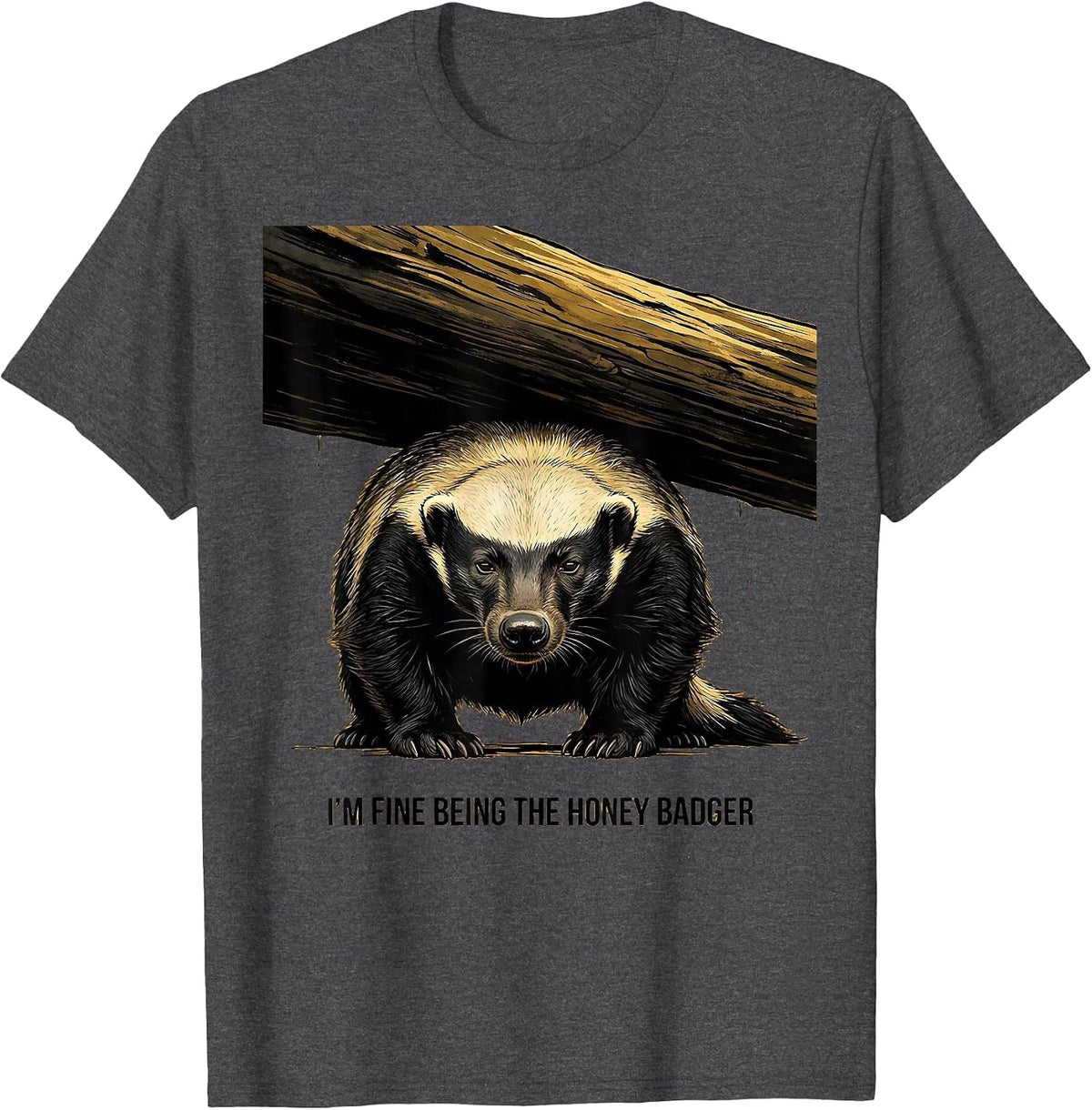 Men's I’m Fine Being The Honey Badger Funny Honey Badger Animal T-Shirt - Dark Heather Grey