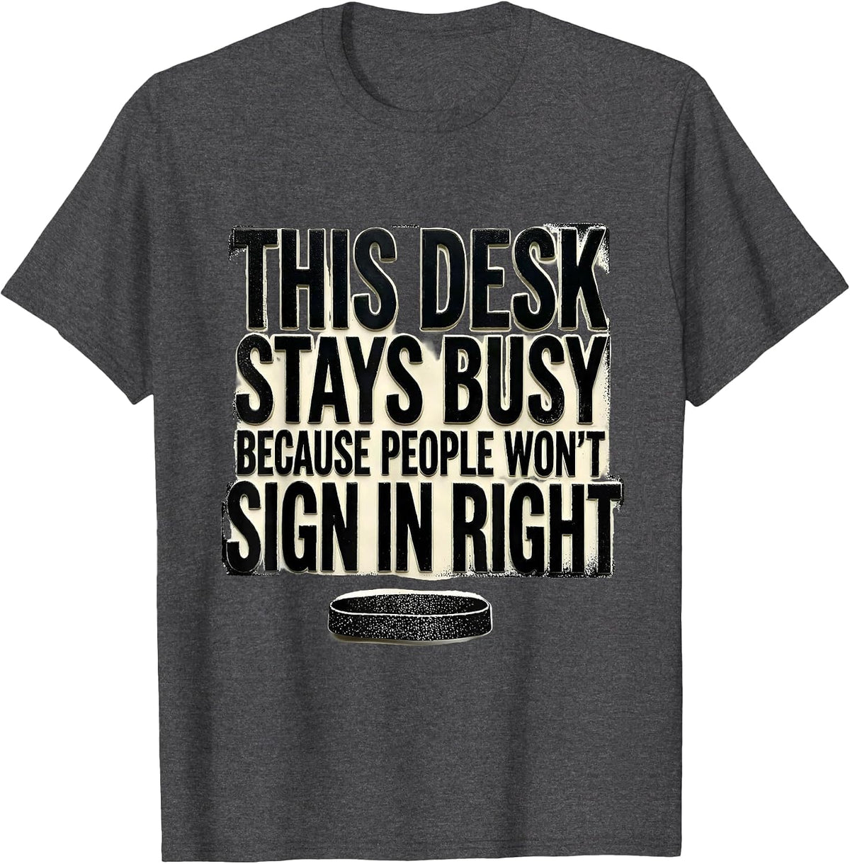 THIS DESK STAYS BUSY BECAUSE PEOPLE WON'T SIGN IN RIGHT T-Shirt - Dark Heather Grey