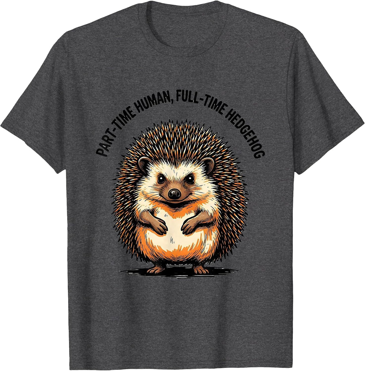Part-Time Human, Full-Time Hedgehog Funny Animal Lover Humor T-Shirt - Dark Heather Grey