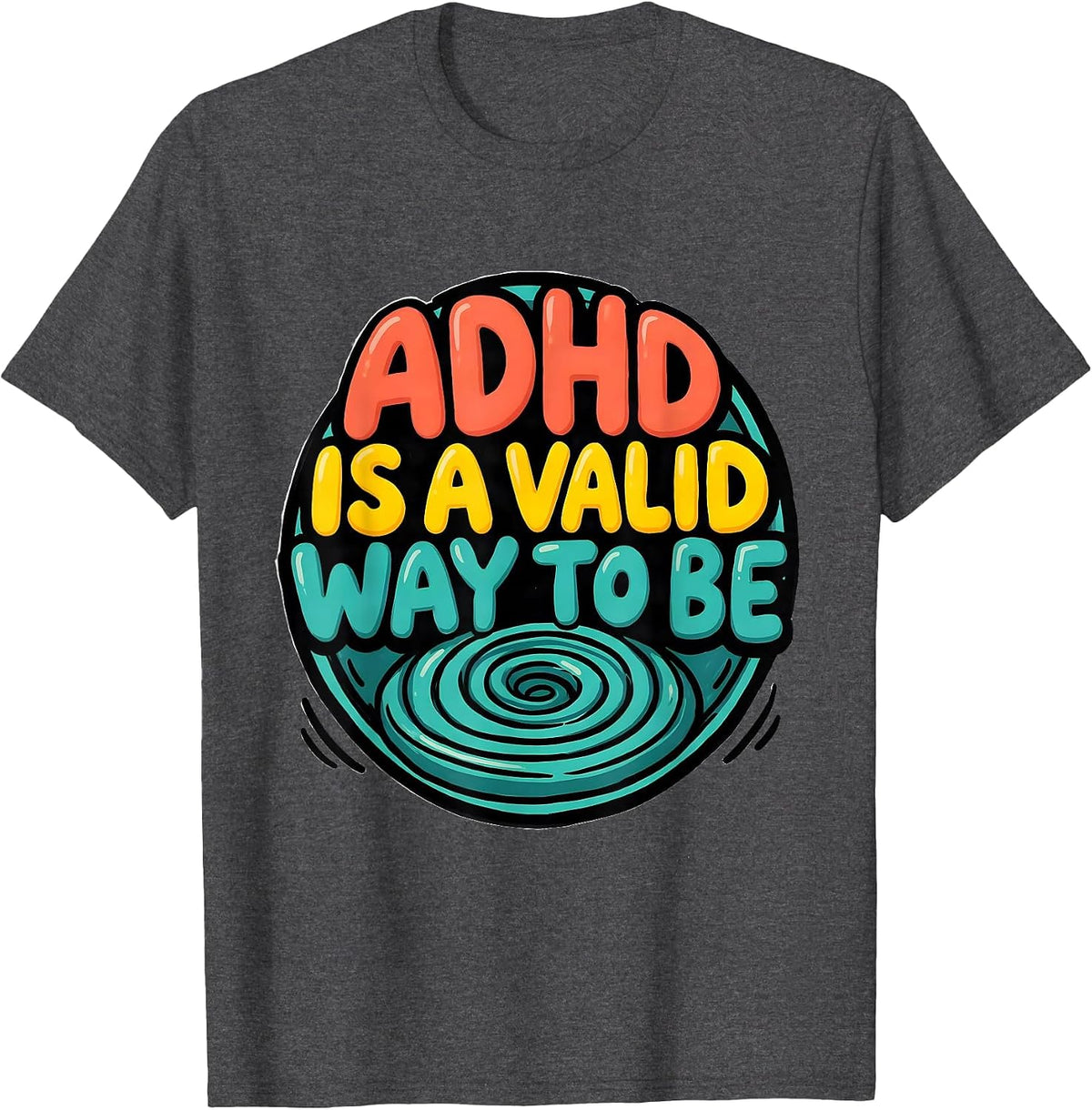 ADHD Is A Valid Way To Be Neurodiversity Awareness Humor T-Shirt - Dark Heather Grey