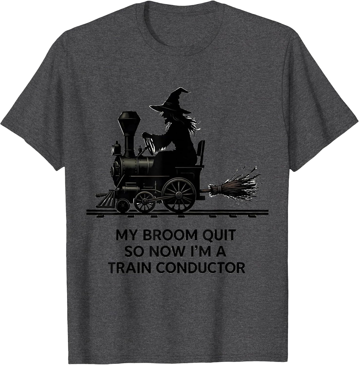 Men's My Broom Quit So Now I'm A Train Conductor Funny T-Shirt - Dark Heather Grey
