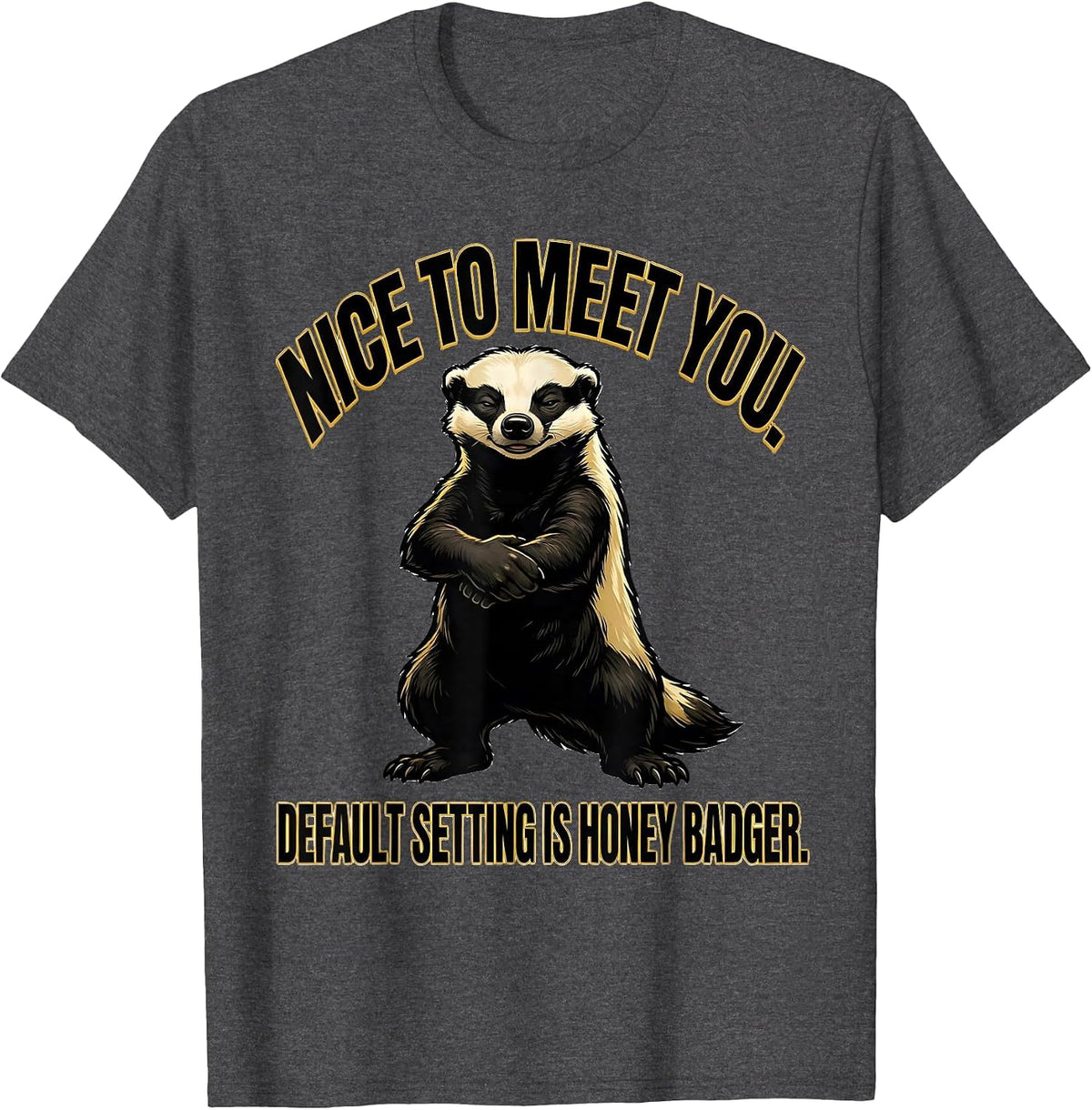 Nice To Meet You Default Setting Is Honey Badger Funny T-Shirt - Dark Heather Grey