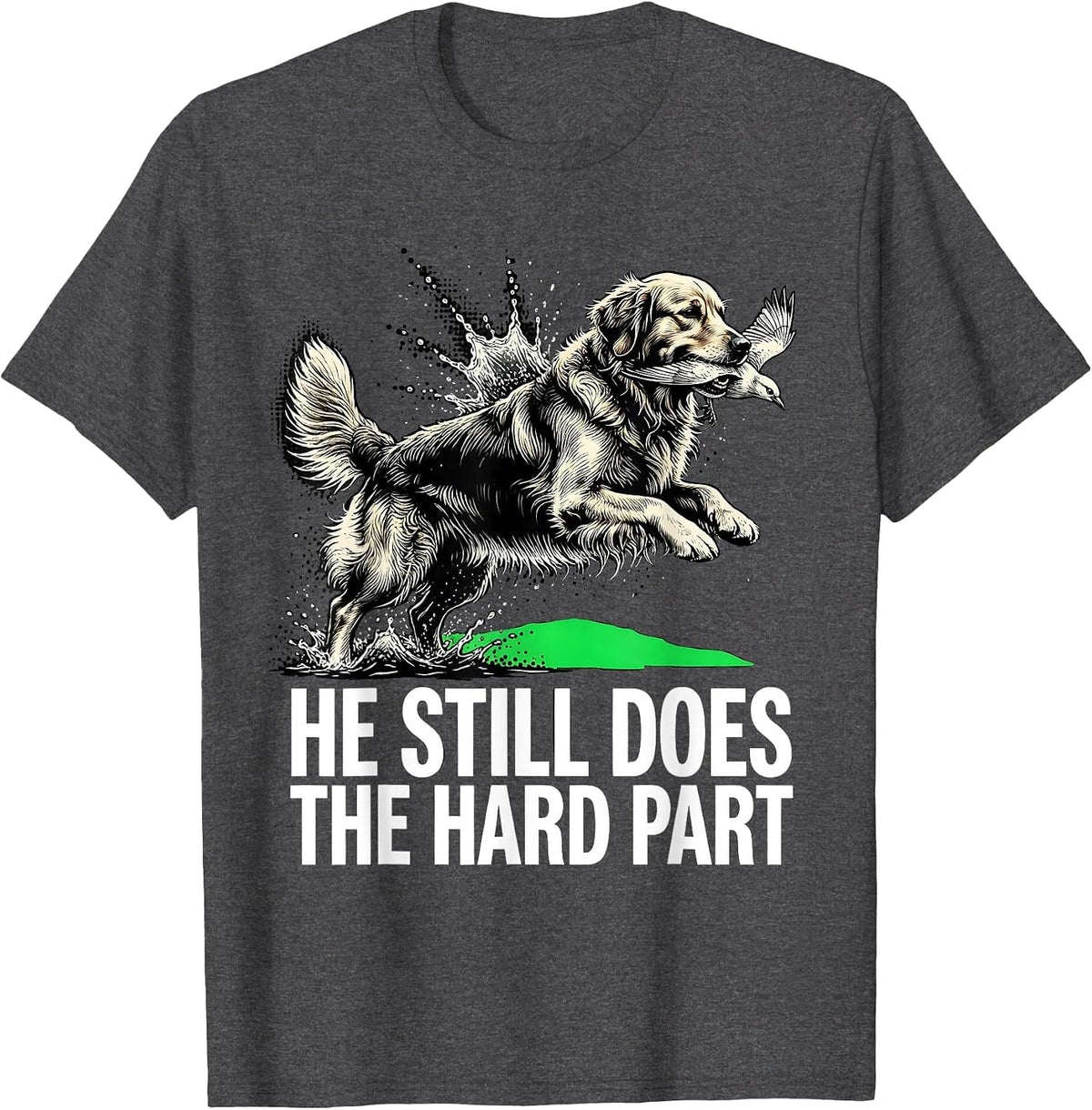 Men's He Still Does The Hard Part Funny Retriever Hunter Wildlife T-Shirt - Dark Heather Grey