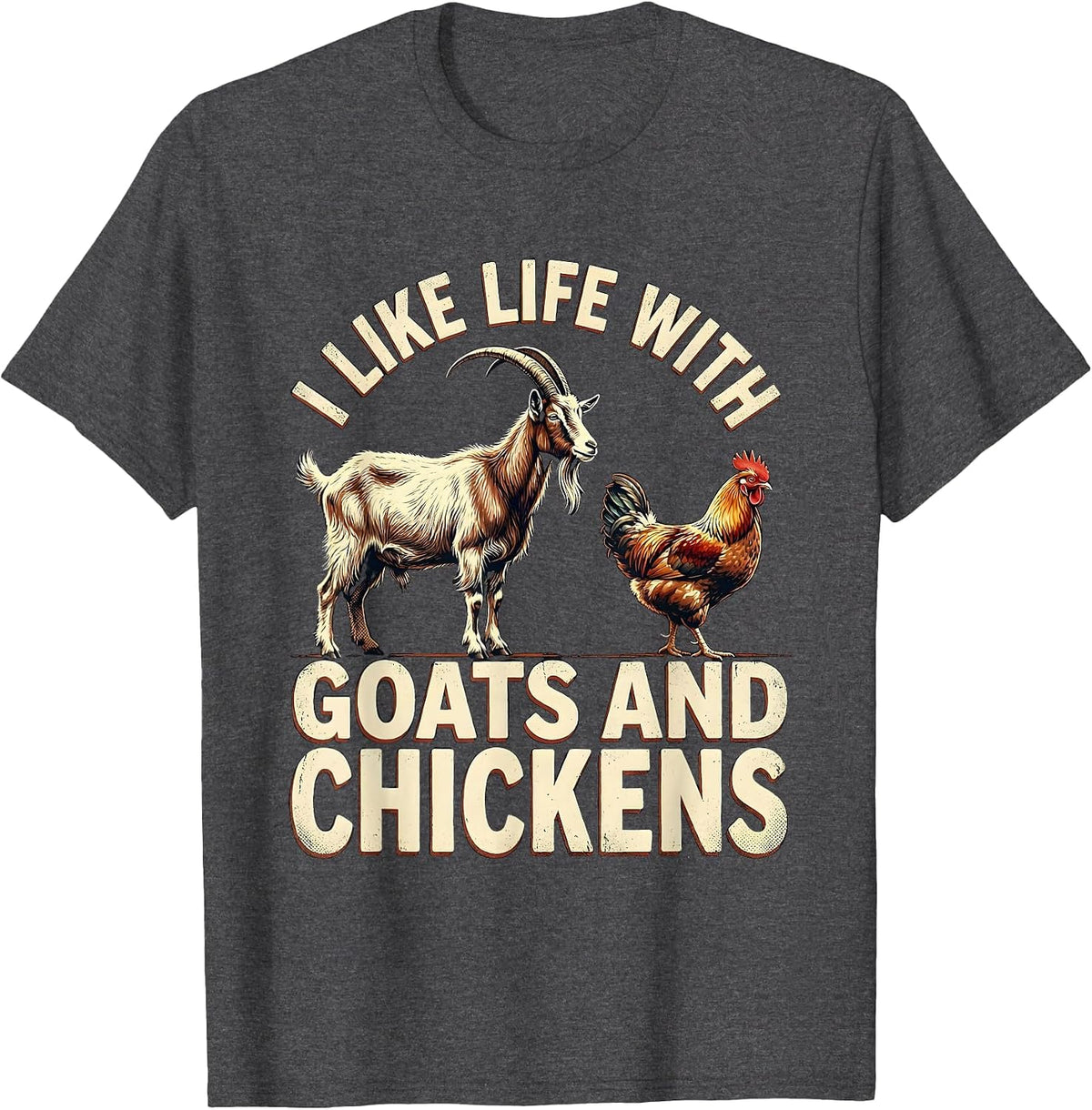 I Like Life With Goats And Chickens Funny Farm Animal Humor T-Shirt - Dark Heather Grey
