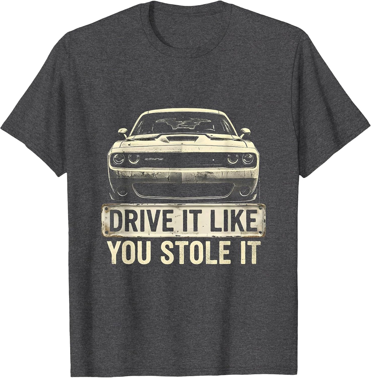Drive It Like You Stole It Car Enthusiast Design T-Shirt - Dark Heather Grey