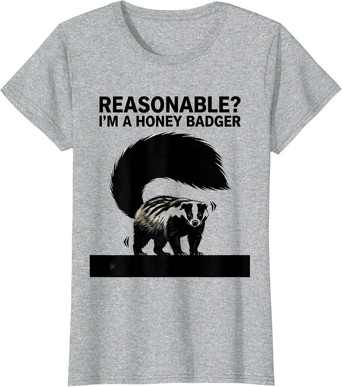 Women's Reasonable? I’m a Honey Badger Funny Honey Badger Animal T-Shirt - Heather Grey