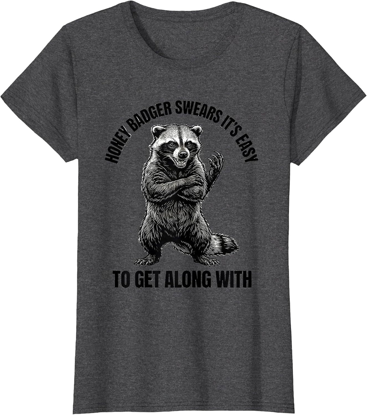Women's Honey Badger Swears It's Easy To Get Along With Funny T-Shirt - Dark Heather Grey