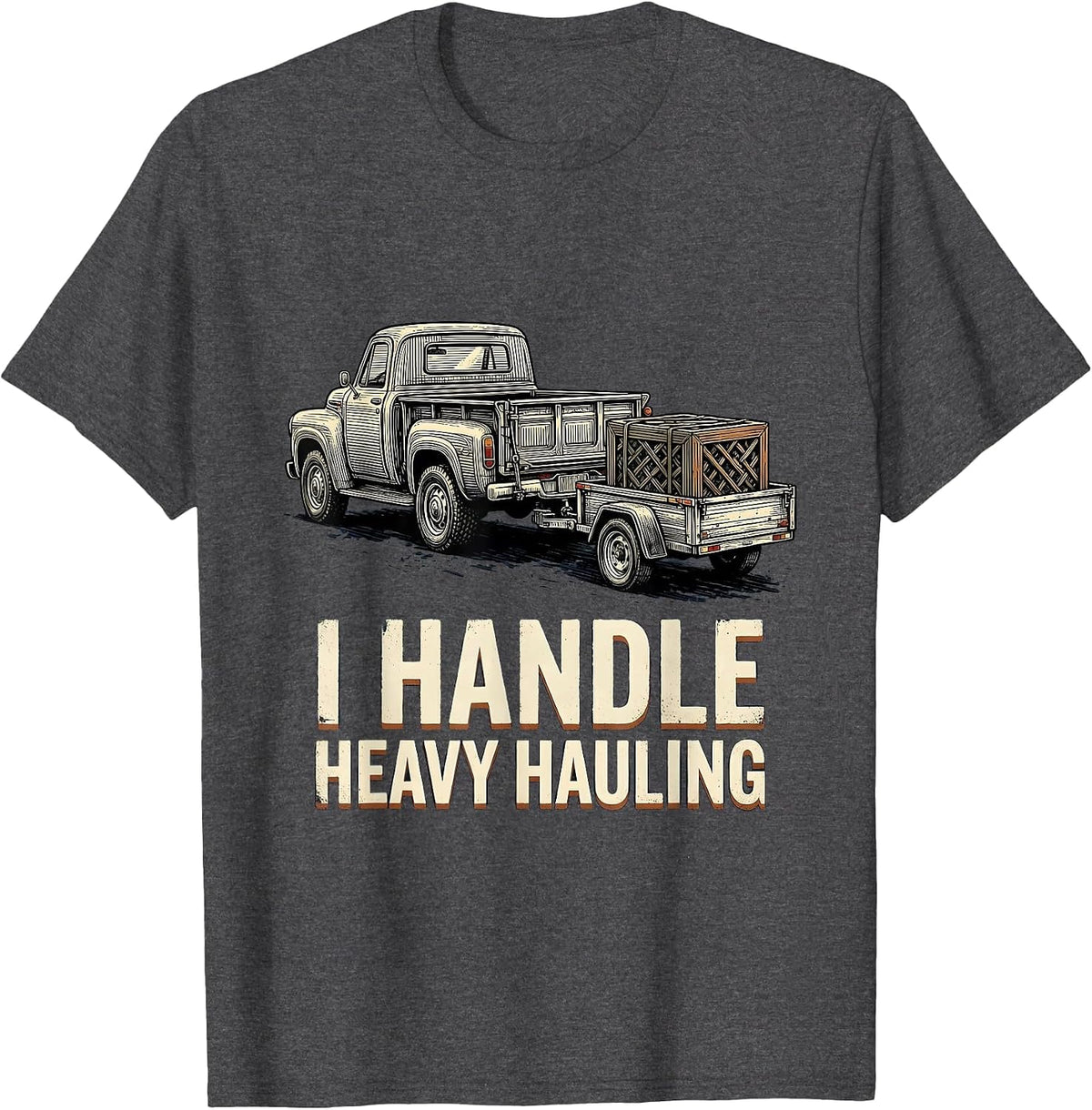 I Handle Heavy Hauling Vintage Trucker Gift for Truck T-Shirt - Dark Heather Grey