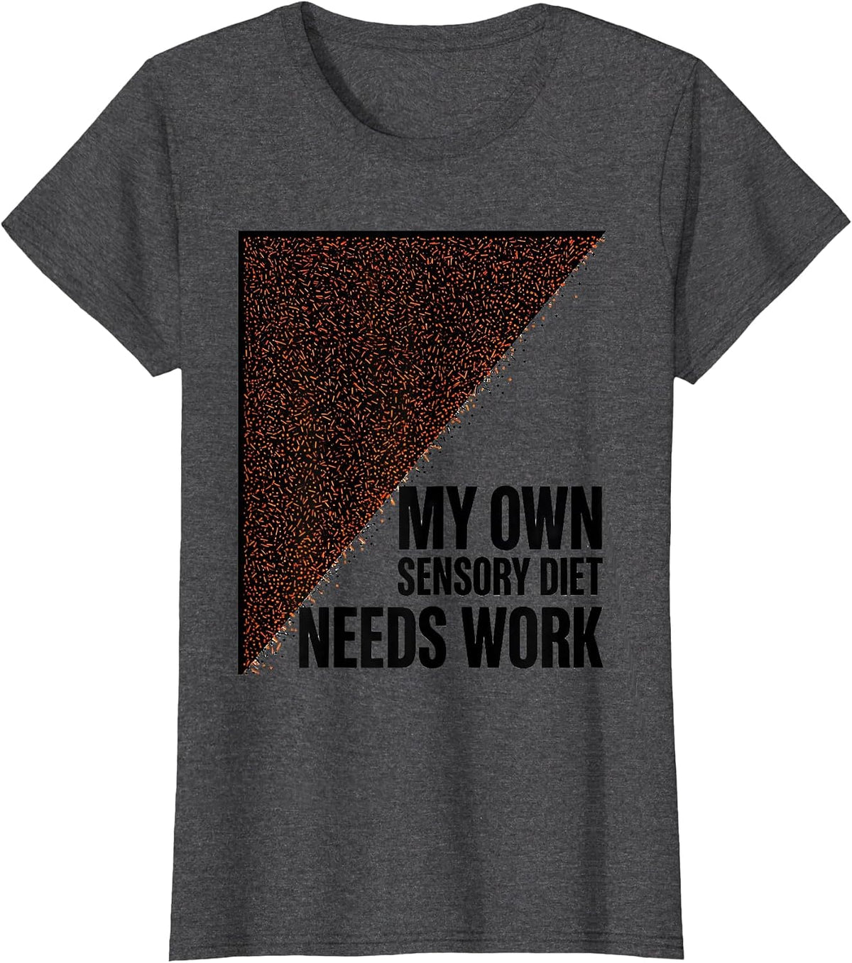 Women's My Own Sensory Diet Needs Work Playful Occupational Therapy T-Shirt - Dark Heather Grey