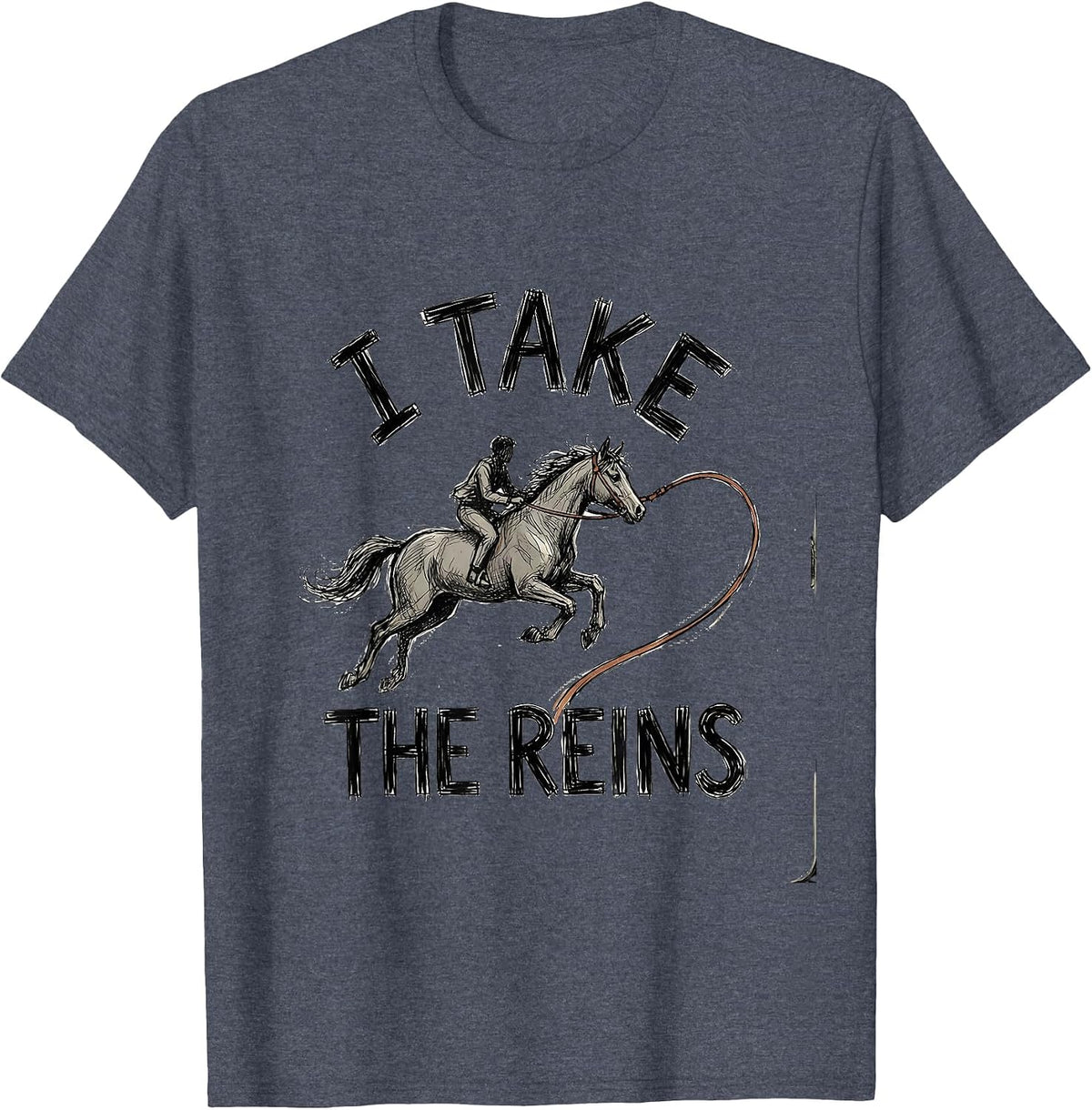 I Take The Reins Hand-Sketched Horse Lover Humor Equestrian T-Shirt - Heather Blue