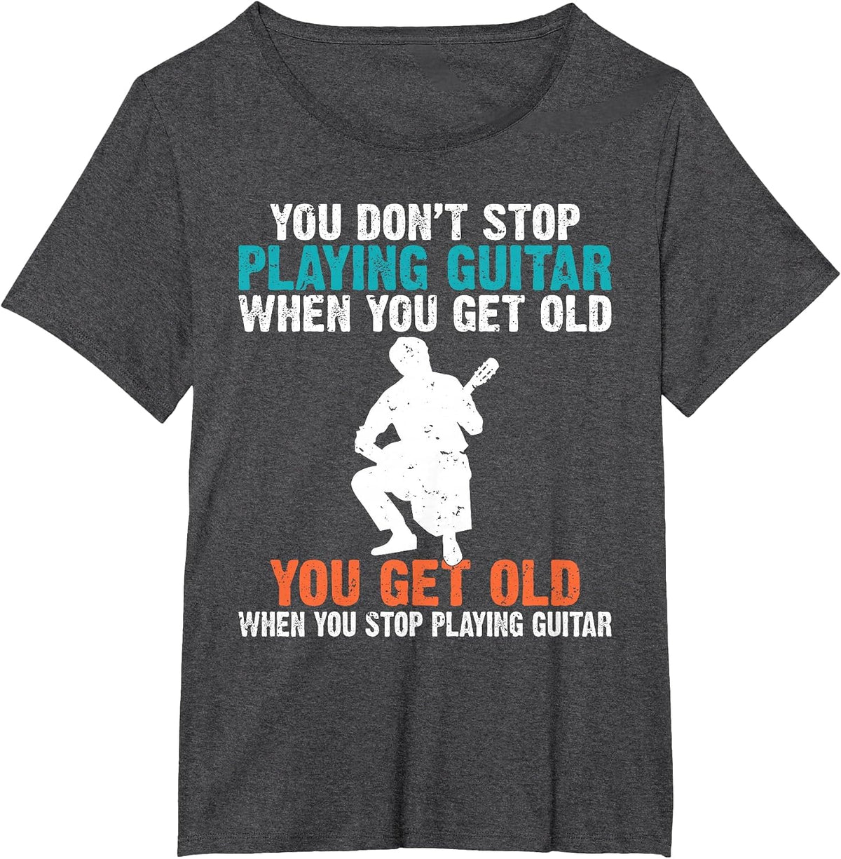 You Dont Stop Playing Guitar When You get Old Guitar Player T-Shirt - Dark Heather Grey