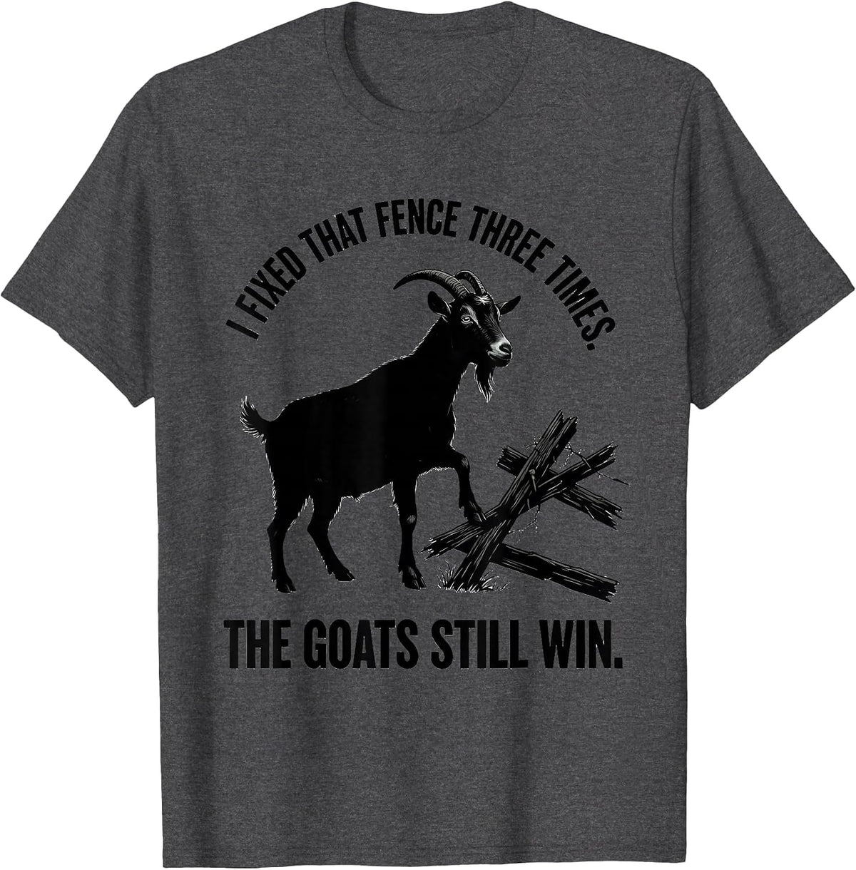 Men's I Fixed That Fence Three Times. The Goats Still Win. Funny T-Shirt - Dark Heather Grey