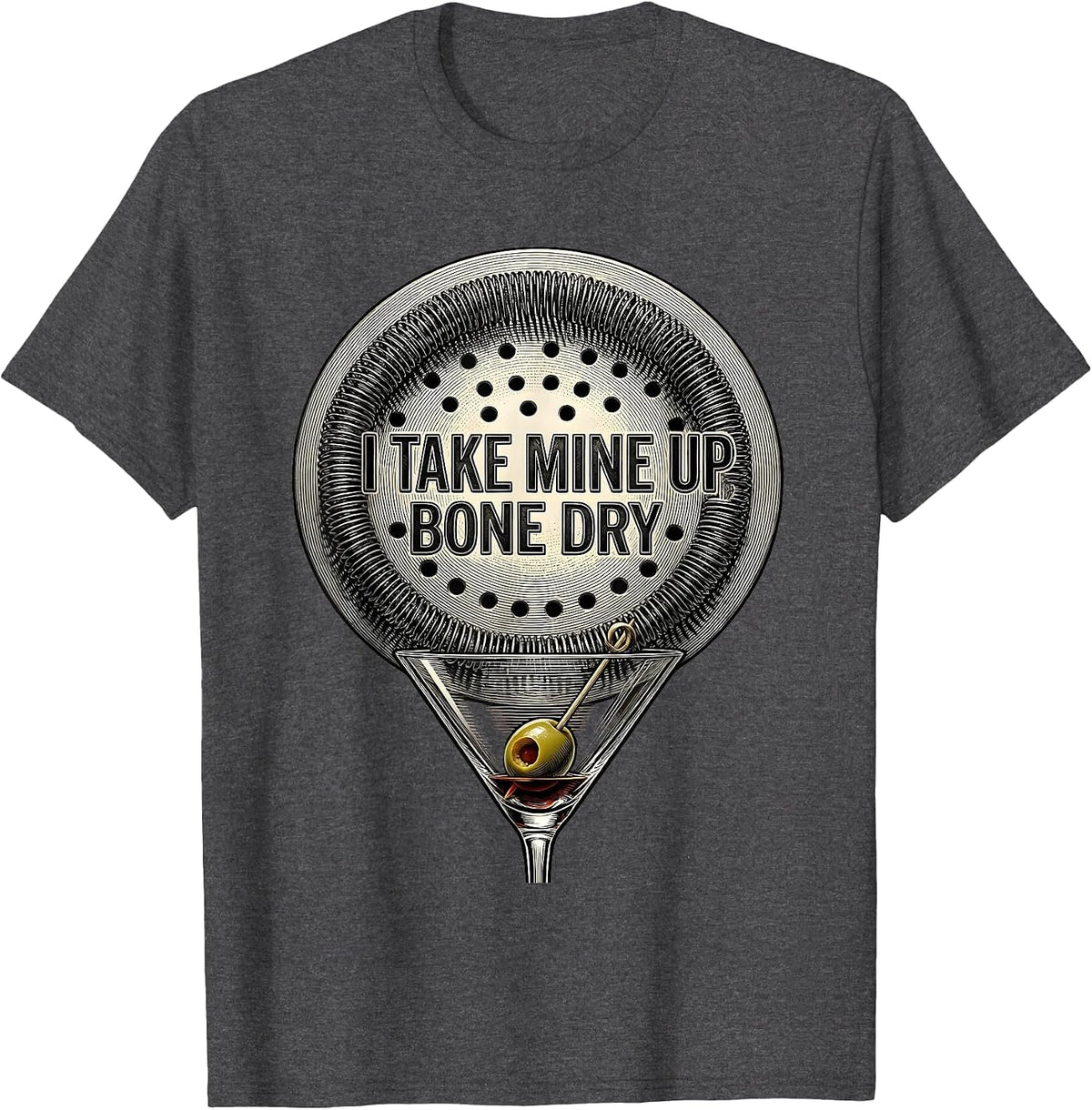 I Take Mine Up Bone Dry Martini Cocktail Lover Humor T-Shirt - Dark Heather Grey