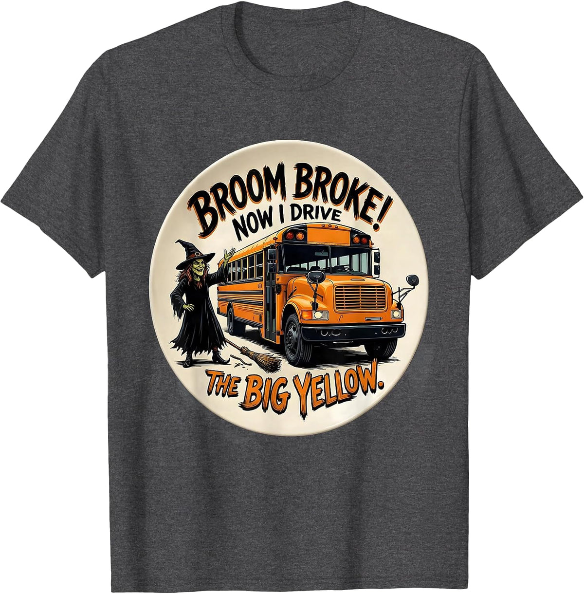 Broom Broke Now I Drive The Big Yellow School Bus T-Shirt - Dark Heather Grey