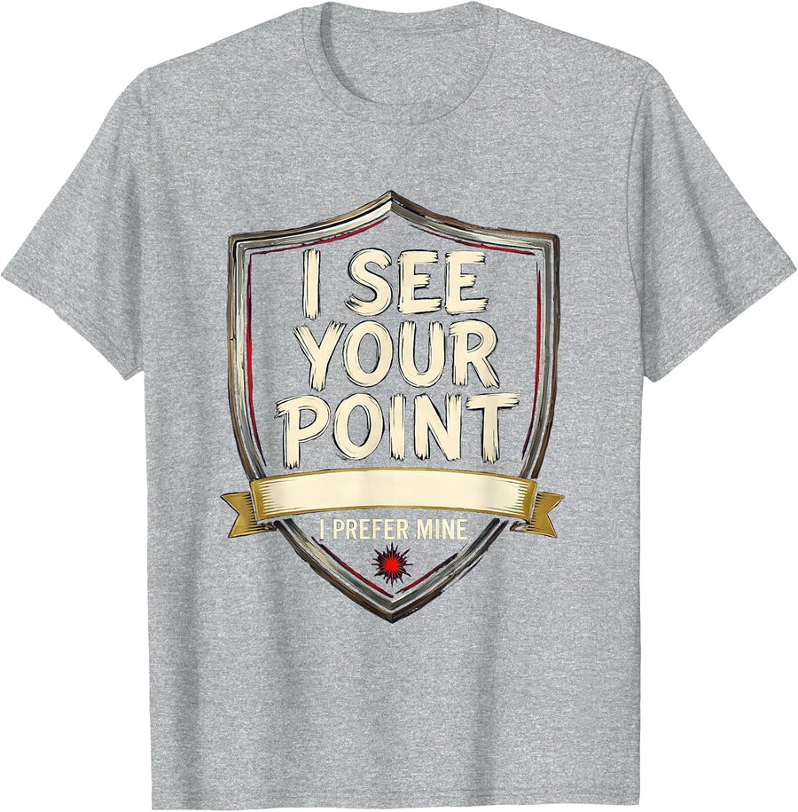 I See Your Point I Prefer Mine Funny Sarcastic Dry-Humor T-Shirt - As Pictured