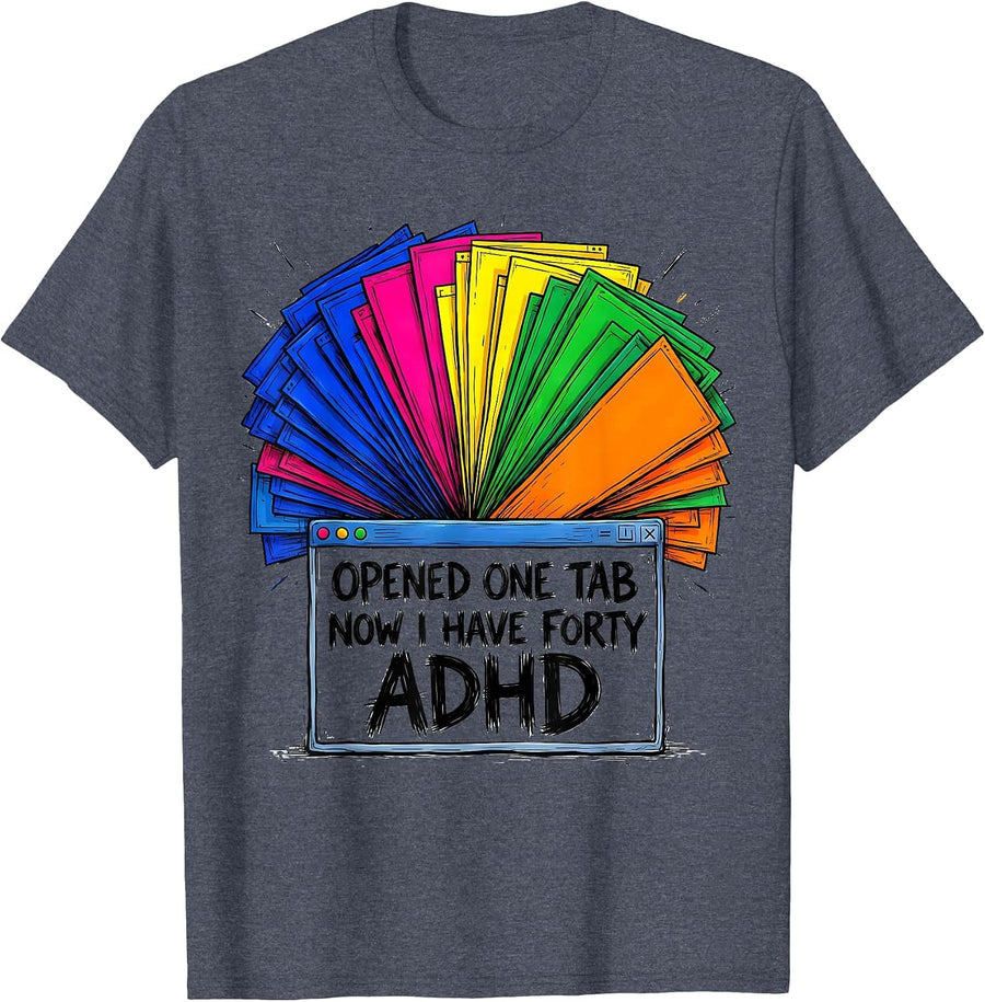 Opened One Tab, Now I Have Forty, ADHD Funny Neurodiversity T-Shirt - Heather Blue
