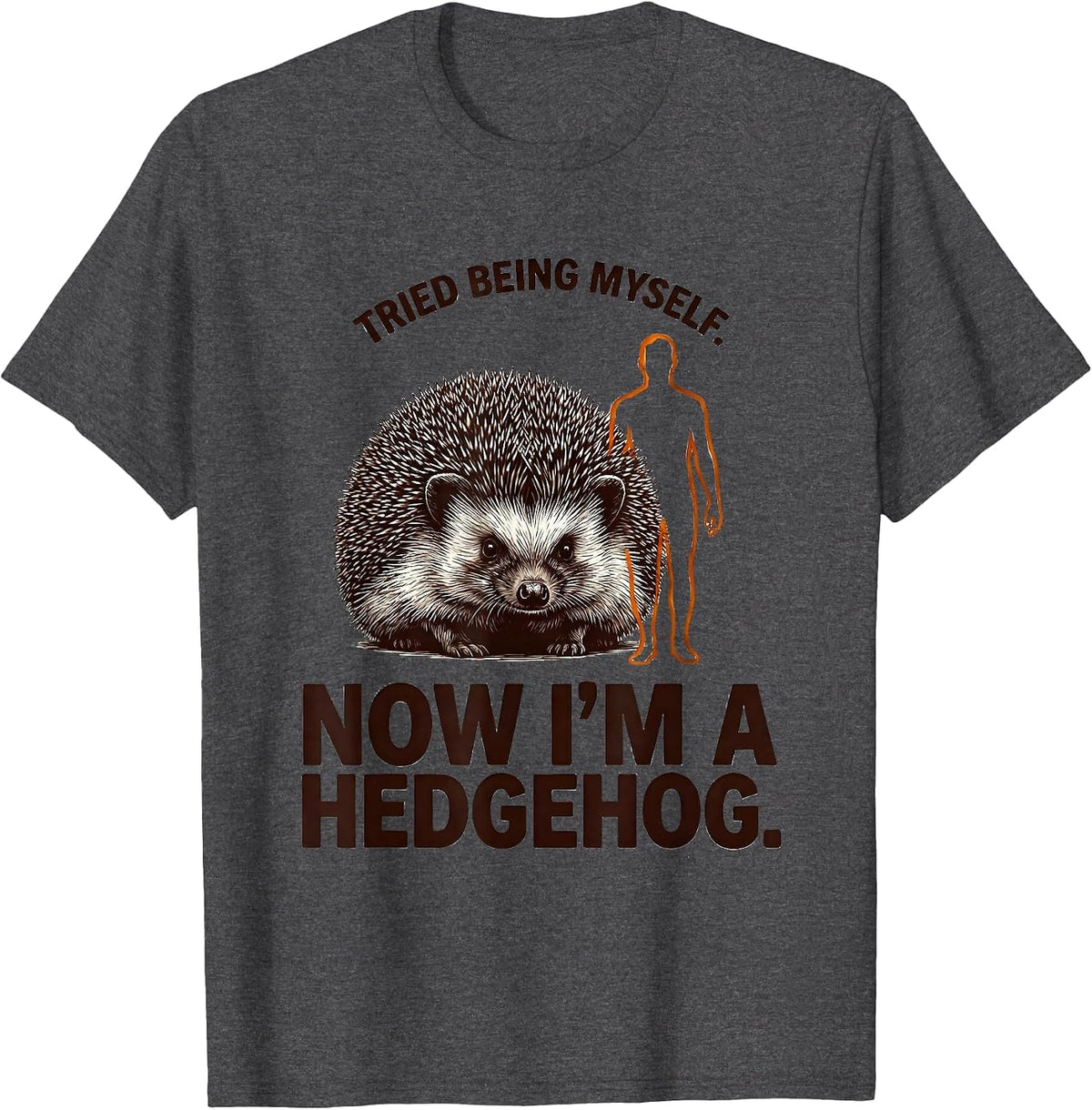 Tried Being Myself. Now I'm A Hedgehog Animal Lover Humor T-Shirt - Dark Heather Grey