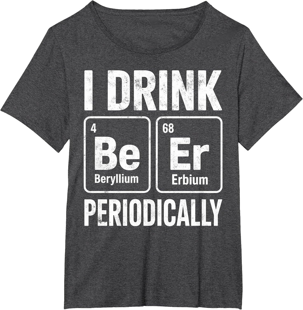 I Drink Periodically Beer Funny Chemist Drinking Party Joke T-Shirt - Dark Heather Grey