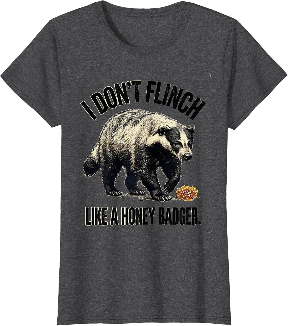 Women's I Don't Flinch Like a Honey Badger Funny Honey Badger Animal T-Shirt - Dark Heather Grey