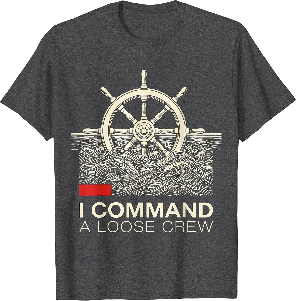 I Command A Loose Crew Funny Nautical Boat Captain Humor T-Shirt - Dark Heather Grey