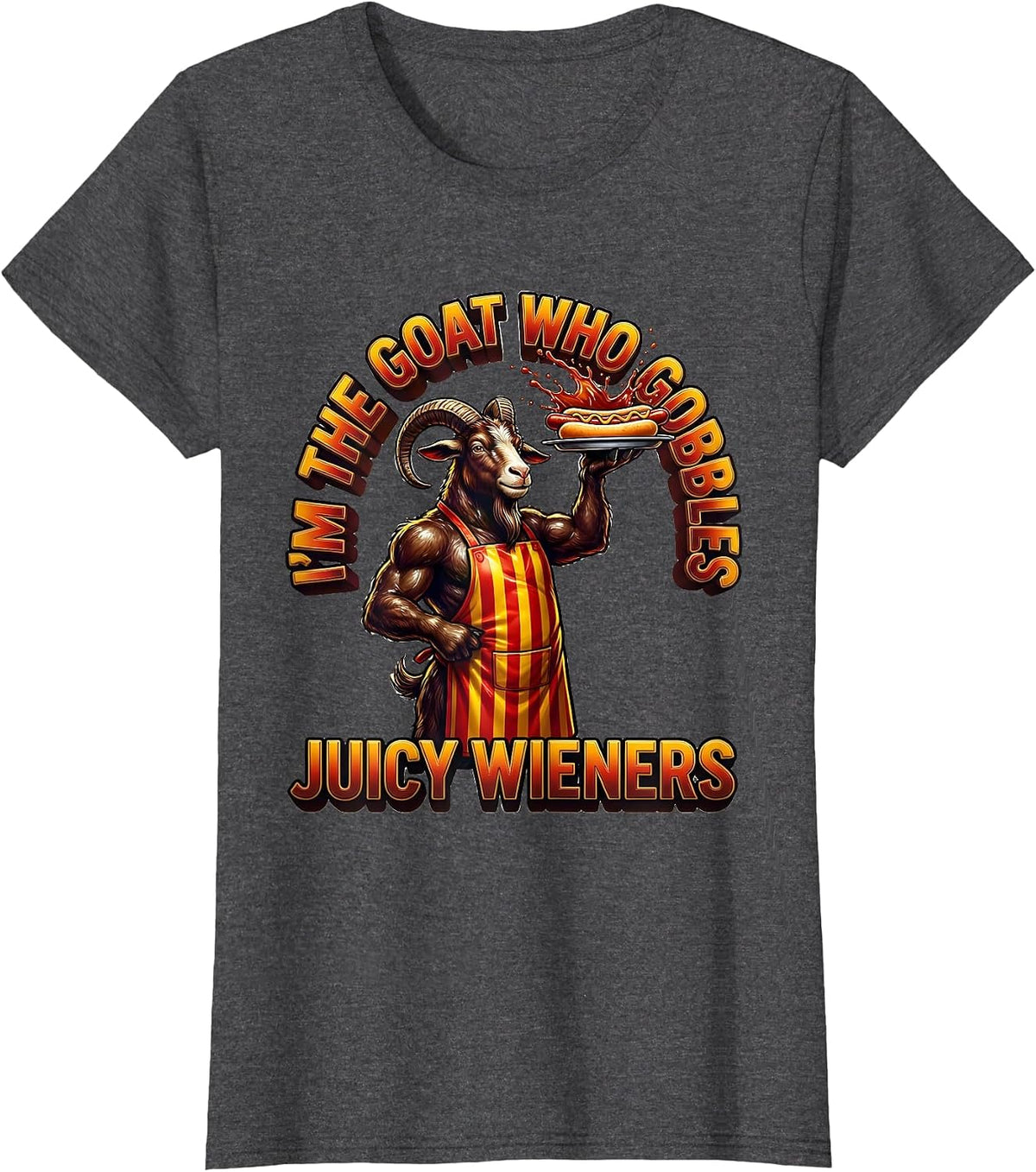 Women's I’m The GOAT Who Gobbles Juicy Wieners Funny Offensive Adult T-Shirt - Dark Heather Grey