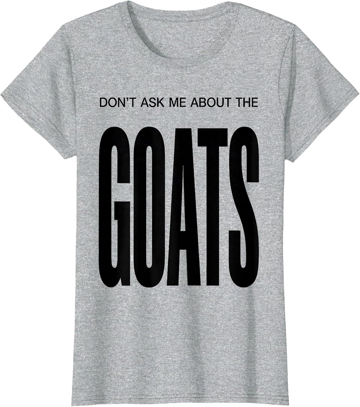 Don't Ask Me About The Goats Funny Goat Farmer Owner Gift T-Shirt - Heather Grey