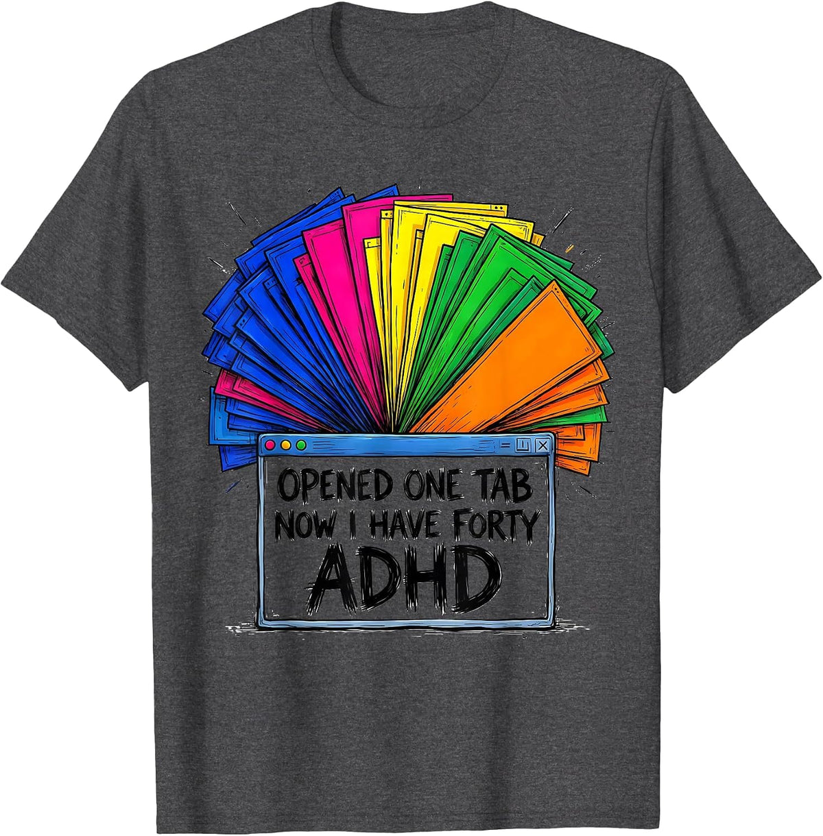 Opened One Tab, Now I Have Forty, ADHD Funny Neurodiversity T-Shirt - Dark Heather Grey
