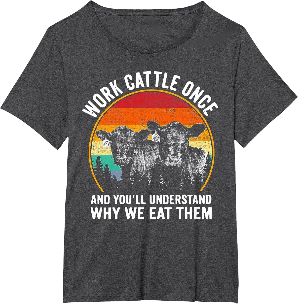 Work Cattle Once and You'll Understand Why We Eat Them Cow T-Shirt - Dark Heather Grey