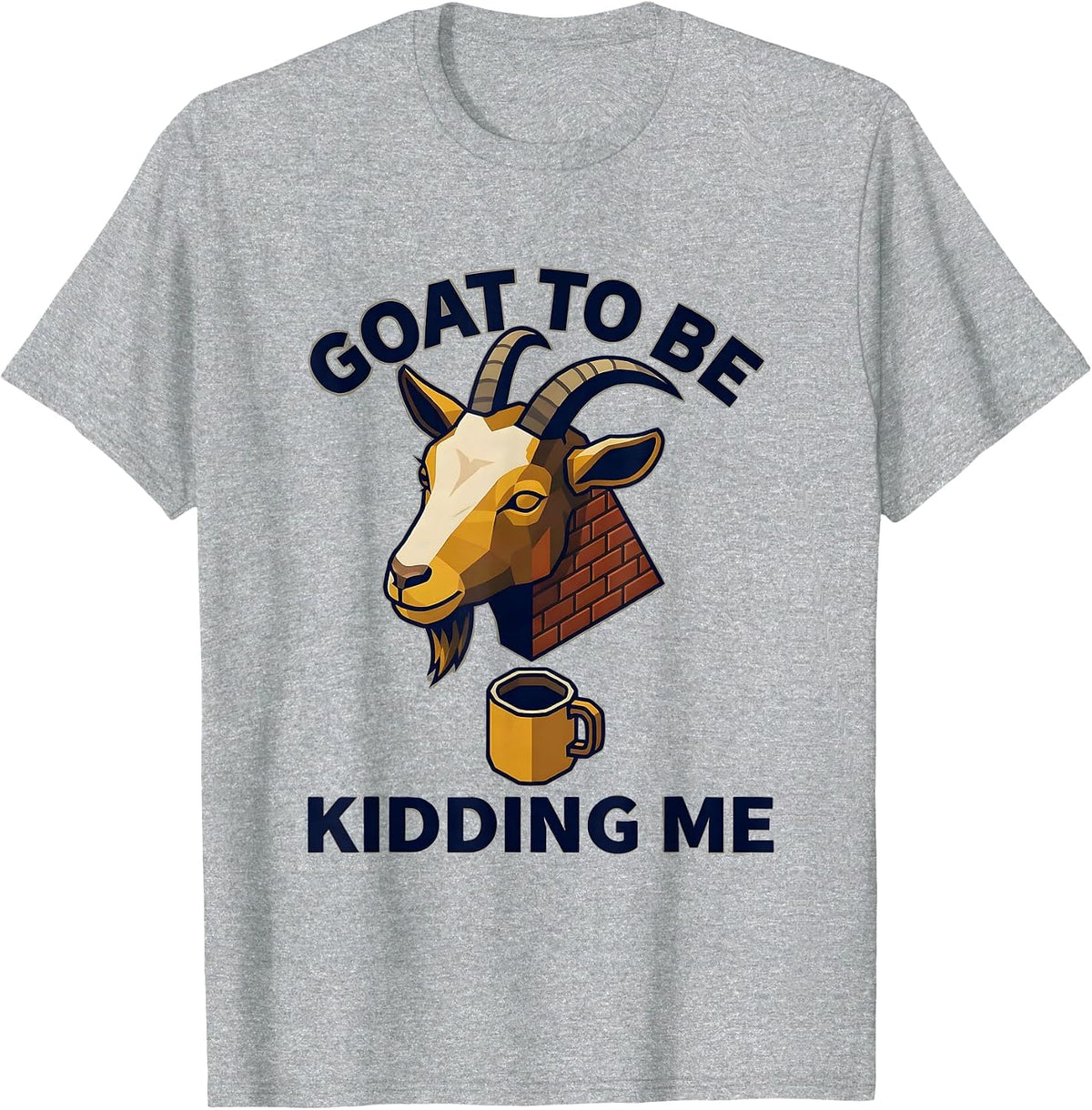 Men's Goat To Be Kidding Me Funny Goat Pun Meme Dad Joke Humor T-Shirt - Heather Grey