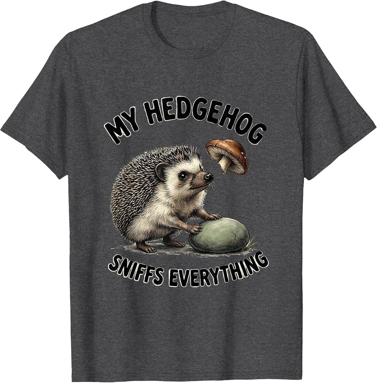 My Hedgehog Sniffs Everything Cute Hedgehog Lover T-Shirt - Dark Heather Grey