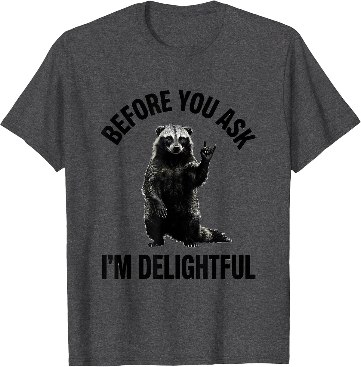 Before You Ask, I'm Delightful Funny Honey Badger Animal T-Shirt - Dark Heather Grey