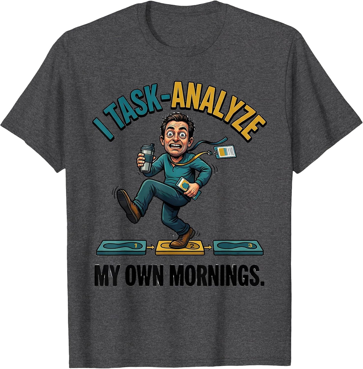 I Task-Analyze My Own Mornings Funny Special Education T-Shirt - Dark Heather Grey