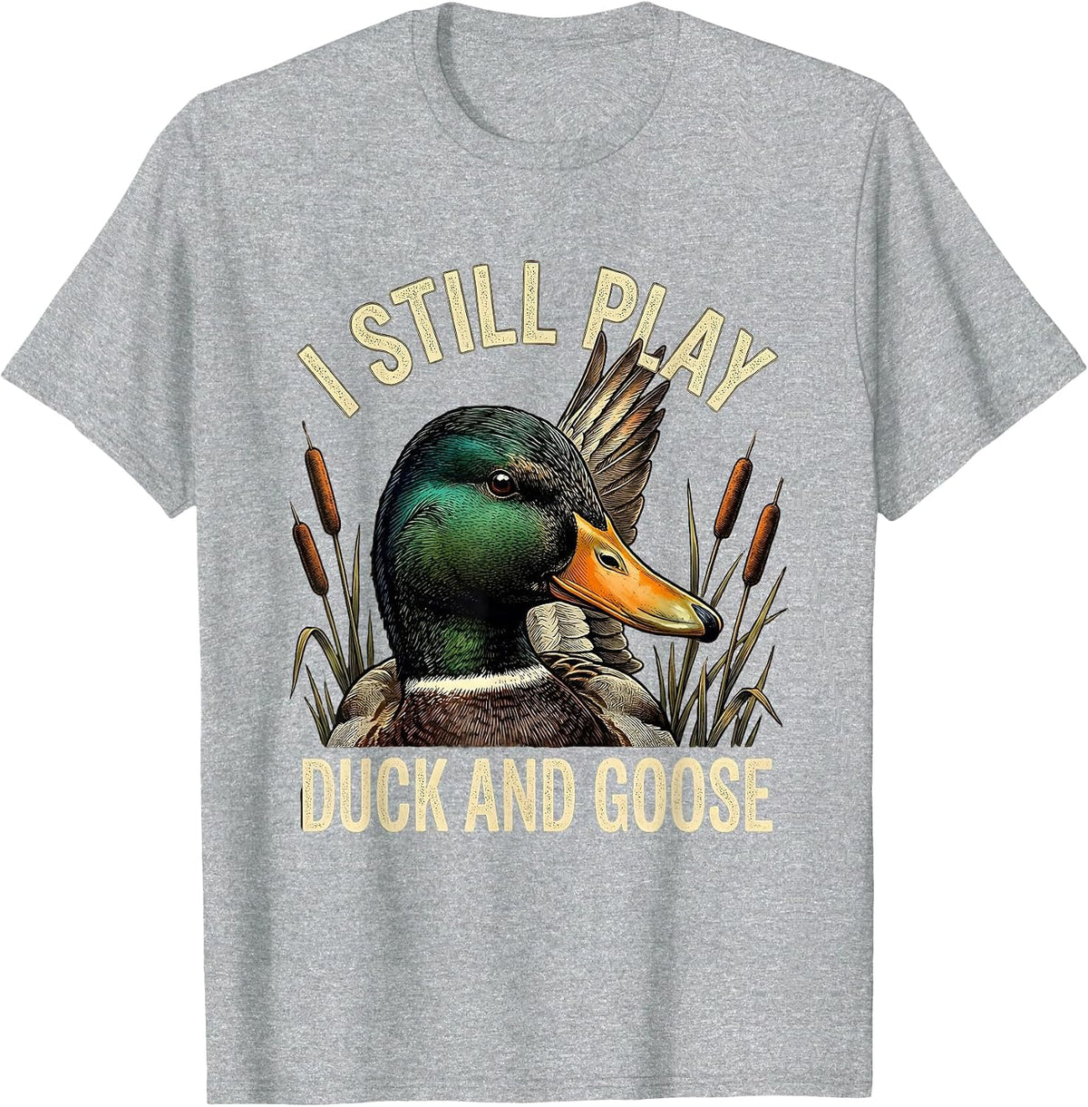 Men's I Still Play Duck And Goose Funny Duck Hunter Dad Grandpa T-Shirt - Heather Grey