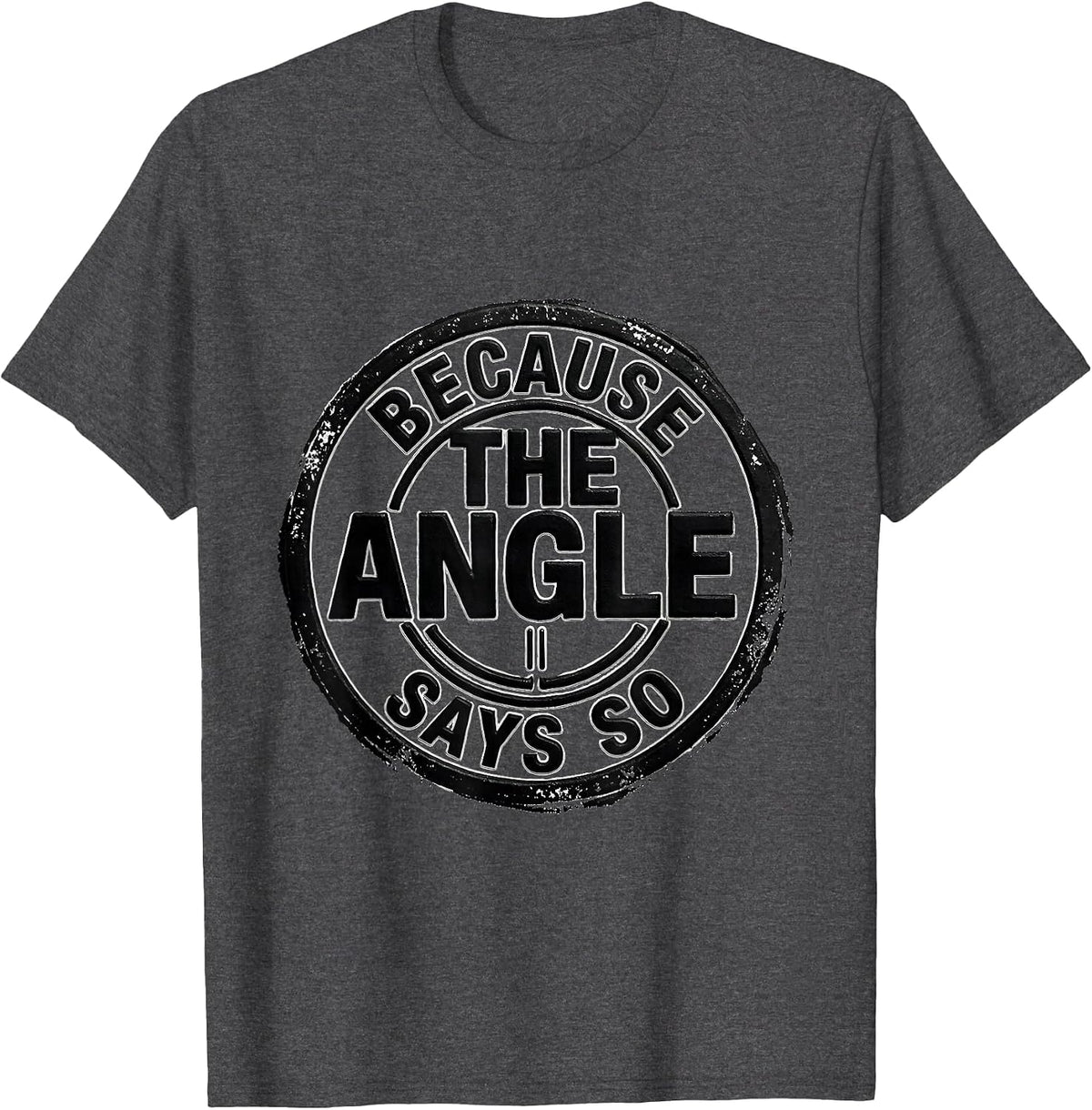 Men's Because The Angle Says So Funny Math Teacher Humor Geometry T-Shirt - Dark Heather Grey