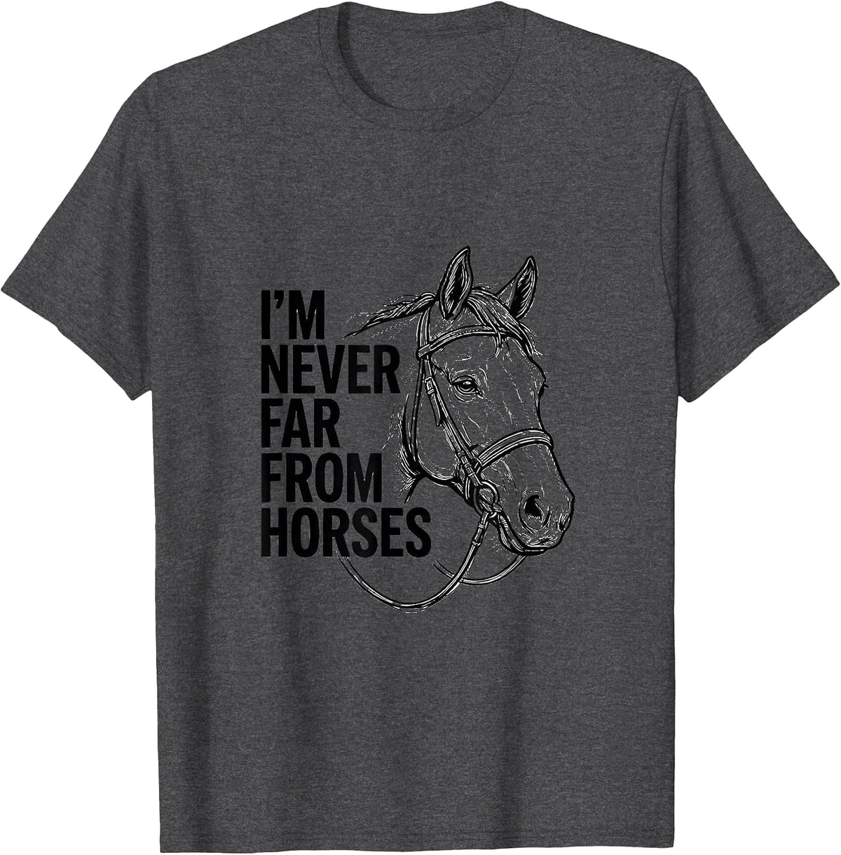 I’m Never Far From Horses Funny Horse Lover Equestrian Humor T-Shirt - Dark Heather Grey